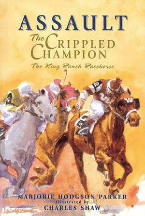 Assault: The Crippled Champion: The King Ranch Racehorse by Marjorie Hodgson Parker, Charles Shaw