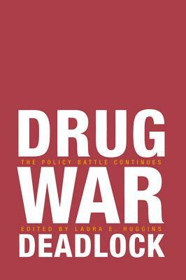 Drug War Deadlock: The Policy Battle Continues by Laura E. Huggins