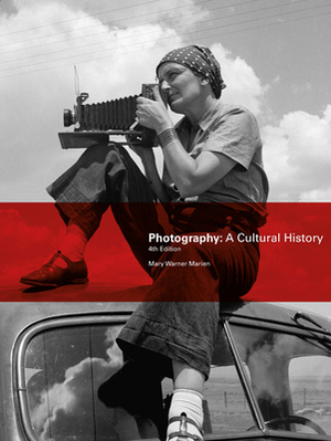 Photography, Fourth Edition: A Cultural History by Mary Warner Marien