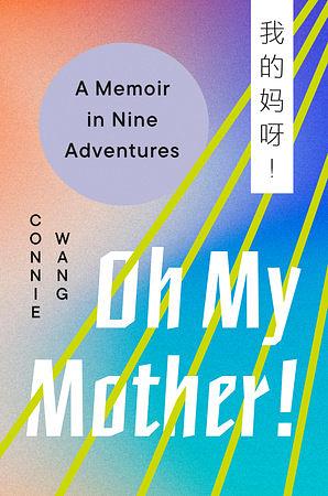 Oh My Mother!: A Memoir in Nine Adventures by Connie Wang