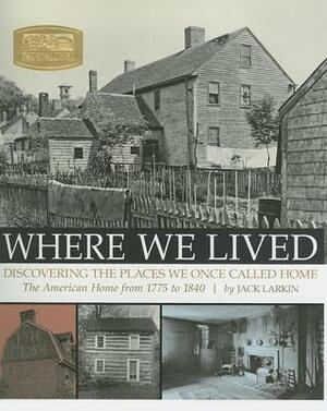 Where We Lived: Discovering the Places We Once Called Home by Jack Larkin