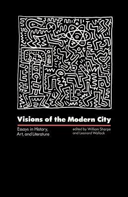 Visions of the Modern City: Essays in History, Art, and Literature by Leonard Wallock, William Chapman Sharpe