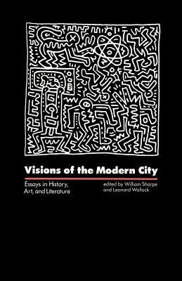 Visions of the Modern City: Essays in History, Art, and Literature by William Chapman Sharpe, Leonard Wallock