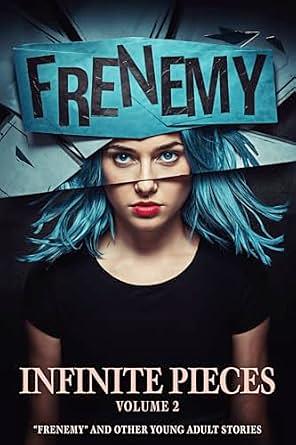 Infinite Pieces Volume 2: “Frenemy” and Other Young Adult Stories  by Kim M. Watt, Brea Bolton, Sean Platt, Skye Riley, Kathryn Cottam, Bryon Cahill, August Niehaus, Cameron Stone, Dave Pasquantonio