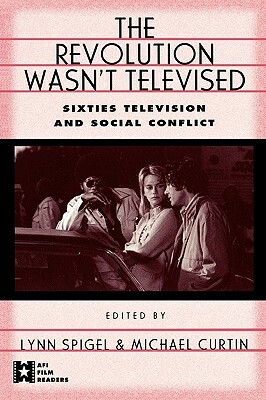 The Revolution Wasn't Televised: Sixties Television and Social Conflict by 