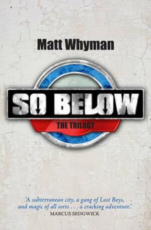 SO BELOW: THE TRILOGY by Matt Whyman
