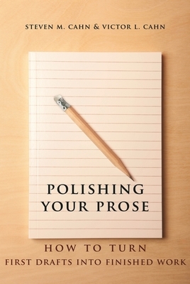 Polishing Your Prose: How to Turn First Drafts Into Finished Work by Victor Cahn, Steven Cahn