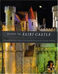 Within the Fairy Castle: Colleen Moore's Doll House at the Museum of Science and Industry, Chicago by Terry Ann R. Neff