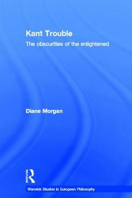 Kant Trouble: Obscurities of the Enlightened by Diane Morgan