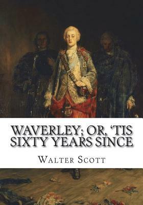 Waverley; Or, 'Tis Sixty Years Since by Walter Scott