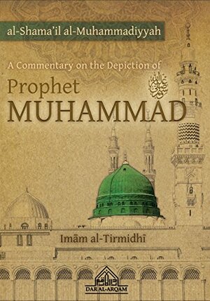A Commentary on the Depiction of Prophet Muhammad: Shama'il Muhammadiyyah by Muhammad al-Tirmidhi