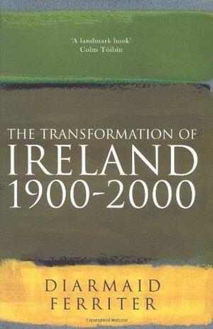 The Transformation Of Ireland 1900-2000 by Diarmaid Ferriter, Diarmaid Ferriter