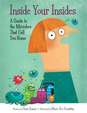 Inside Your Insides: A Guide to the Microbes That Call You Home by Claire Eamer