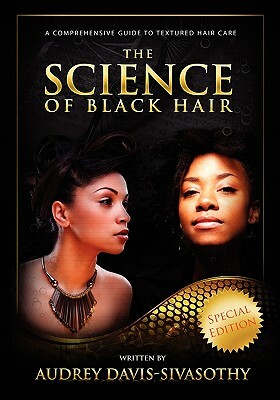 The Science of Black Hair: A Comprehensive Guide to Textured Hair Care by Audrey Davis-Sivasothy