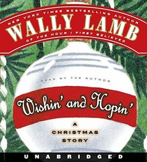 Wishin' and Hopin': A Christmas Story by Wally Lamb