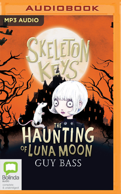 Skeleton Keys: The Haunting of Luna Moon by Guy Bass