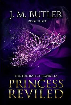 Princess Reviled (Tue-Rah Chronicles Book 3) by J.M. Butler
