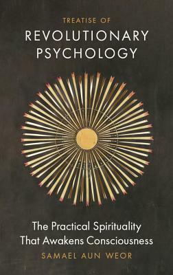 Treatise of Revolutionary Psychology: The Practical Spirituality That Awakens Consciousness by Samael Aun Weor