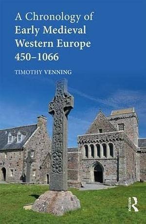 A Chronology of Early Medieval Western Europe, 450-1066 by Timothy Venning
