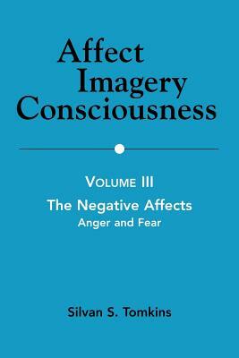 Affect Imagery Consciousness: Volume III: The Negative Affects: Anger and Fear by Silvan S. Tomkins