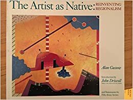 The Artist as Native: Reinventing Regionalism by Alan Gussow