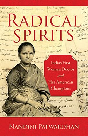 Radical Spirits: India's First Woman Doctor and Her American Champions by Nandini Patwardhan