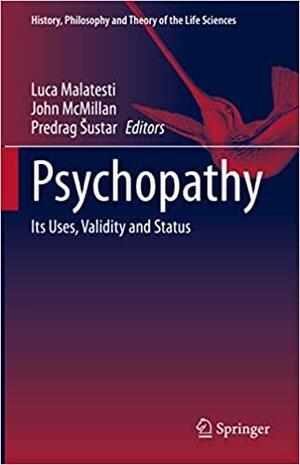 Psychopathy: Its Uses, Validity and Status by Luca Malatesti, John McMillan, Predrag Šustar