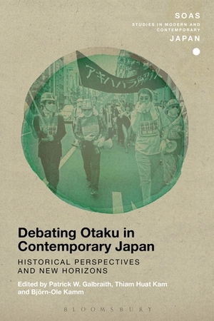 Debating Otaku in Contemporary Japan: Historical Perspectives and New Horizons by Thiam Huat Kam, Björn-Ole Kamm, Patrick W. Galbraith