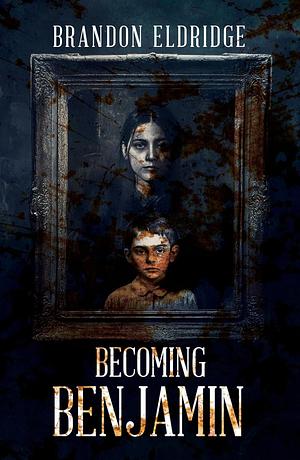 Becoming Benjamin by Brandon Eldridge