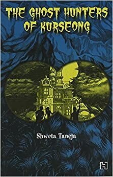 The Ghost Hunters of Kurseong by Shweta Taneja