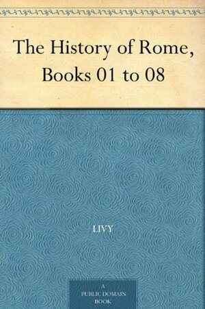 The History of Rome, Books 01 to 08 by Livy, Daniel Spillan