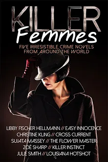 Killer Femmes: 5 Irresistible Crime Novels From Around The World by Julie Smith, Libby Fischer Hellmann, Zoë Sharp, Sujata Massey, Christine Kling
