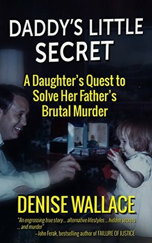 Daddy's Little Secret: A Daughter's Quest To Solve Her Father's Brutal Murder by Denise Wallace