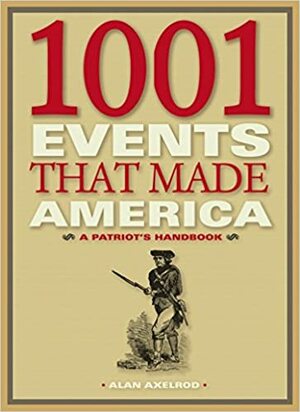 1001 Events That Made America: A Patriot's Handbook by Alan Axelrod