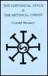 Historical Jesus & the Mythical Christ by Gerald Massey