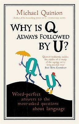 Why is Q Always Followed by U?: Word-Perfect Answers to the Most Asked Questions About Language by Michael Quinion