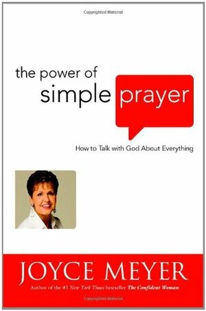 The Power of Simple Prayer: How to Talk to God about Everything. Joyce Meyer by Joyce Meyer