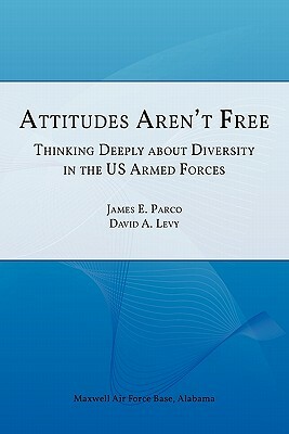 Attitudes Aren't Free: Thinking Deeply about Diversity in the U.S. Armed Forces by Air University Press
