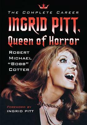 Ingrid Pitt, Queen of Horror: The Complete Career by Robert Michael Cotter