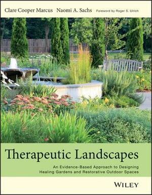 Therapeutic Landscapes: An Evidence-Based Approach to Designing Healing Gardens and Restorative Outdoor Spaces by Naomi A. Sachs, Clare Cooper Marcus