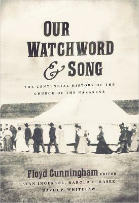 Our Watchword and Song: The Centennial History of the Church of the Nazarene by 