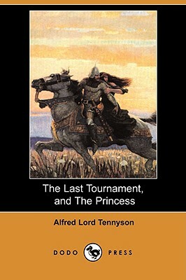 The Last Tournament, and the Princess (Dodo Press) by Alfred Tennyson