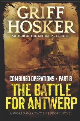 The Battle for Antwerp by Griff Hosker