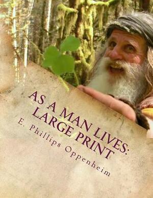 As A Man Lives: Large Print by Edward Phillips Oppenheim