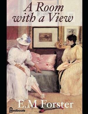 A Room With a View: A Fantastic Story of Romance (Annotated) By E.M. Forster. by E.M. Forster