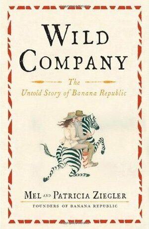Wild Company: The Untold Story of Banana Republic by Patricia Ziegler, Mel Ziegler