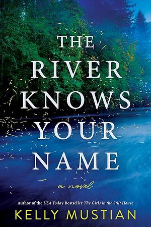 The River Knows Your Name by Kelly Mustian