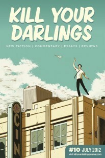 Kill Your Darlings, July 2012 by Martin Plowman, Gillian Terzis, Eiley Ormsby, Rebecca Harkins-Cross, Gideon Haigh, Carmen Callil, Debra Adelaide, Kylie Ladd, Rebecca Starford, Dave Cauldwell, Estelle Tang, Julia Tulloh, Jon Bauer