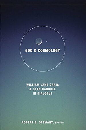God and Cosmology: William Lane Craig and Sean Carroll in Dialogue by Robert B. Stewart, Sean Carroll, William Lane Craig