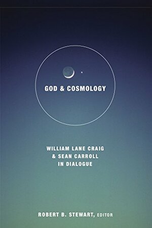 God and Cosmology: William Lane Craig and Sean Carroll in Dialogue by Sean Carroll, Robert B. Stewart, William Lane Craig